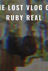 Потерянный влог Руби Рил / The Lost Vlog of Ruby Real